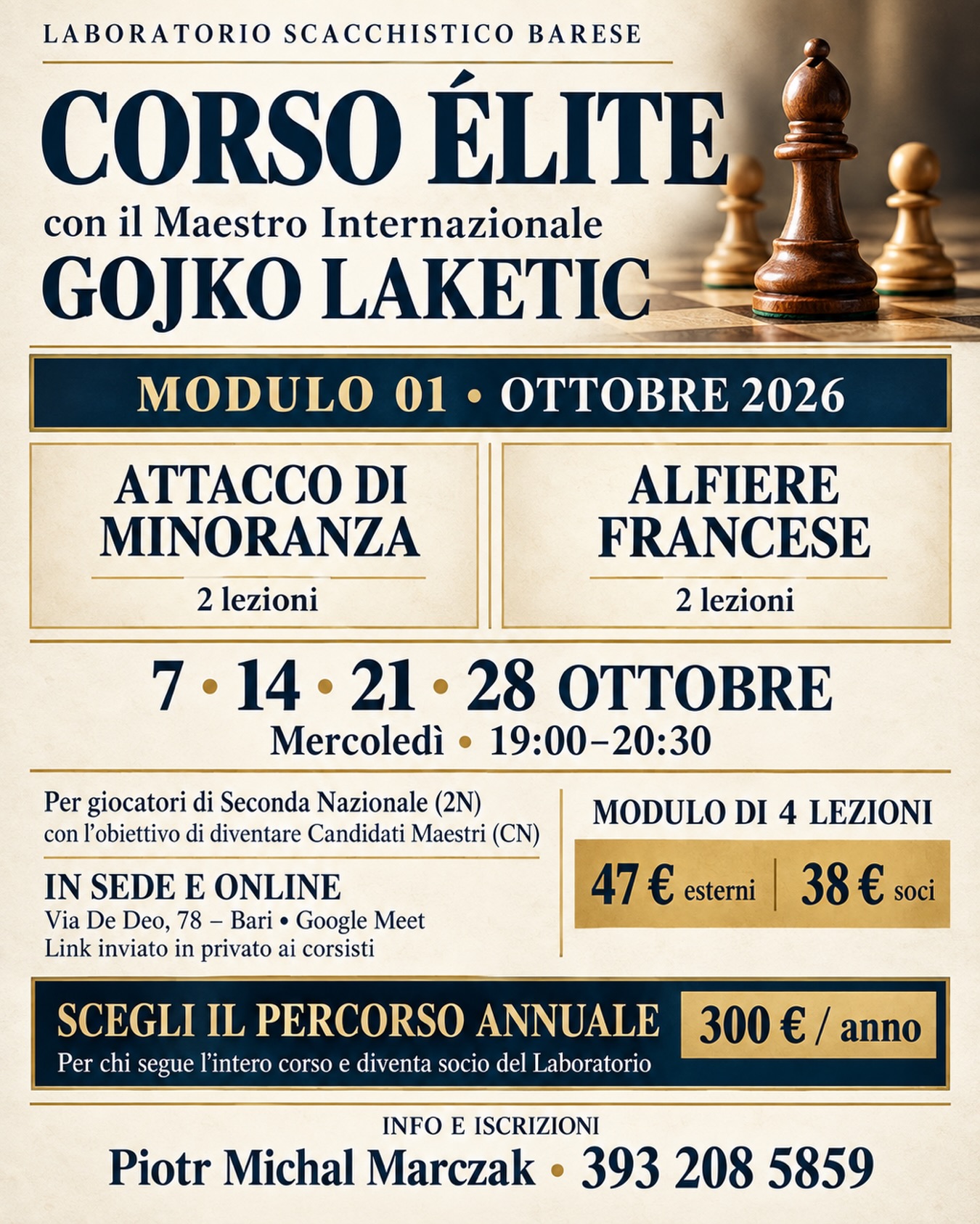 ♟️ CORSO ÉLITE CON IL MAESTRO INTERNAZIONALE GOJKO LAKETIC
Si comincia oggi, mercoledì 7 ottobre, alle 19:00! Un percorso dedicato ai giocatori di Seconda Nazionale (2N) con l’ambizione di diventare Candidati Maestri (CN).
Il primo modulo comprende quattro lezioni:
🔹 Attacco di minoranza — 2 lezioni
🔹 Alfiere francese — 2 lezioni
📅 7, 14, 21 e 28 ottobre
🕖 Dalle 19:00 alle 20:30
📍 In sede, in Via De Deo 78, Bari, oppure online su Google Meet. Il link verrà fornito in privato ai corsisti.
🎥 Le lezioni verranno registrate.
Quote per il modulo completo di quattro lezioni:
• 47 € per gli esterni
• 38 € per i soci del circolo
Vuoi seguire l’intero percorso? Il Corso Élite annuale costa 300 € per chi sceglie di frequentare tutto l’anno e diventare socio del Laboratorio. Non è necessario essere tesserati FSI.
📲 Informazioni e iscrizioni:
Piotr Michal Marczak — 393 208 5859
#LaboratorioScacchisticoBarese #CorsoElite #GojkoLaketic #Scacchi #ScacchiBari